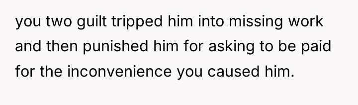 you two guilt tripped him into missing work and then...
