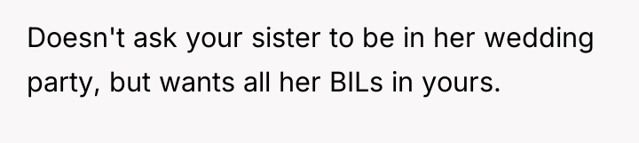Doesn't ask your sister to be in her wedding party,...
