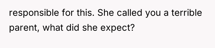 responsible for this. She called you a terrible parent, what...