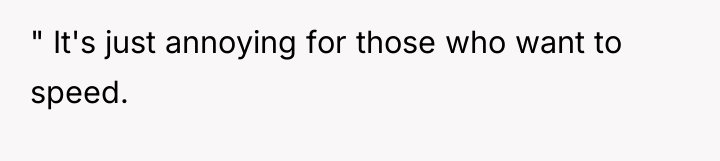 " It's just annoying for those who want to speed.