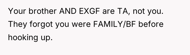 Your brother AND EXGF are TA, not you. They forgot...