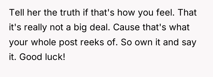Tell her the truth if that's how you feel. That...