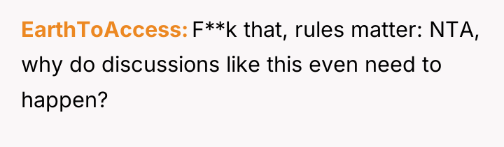 EarthToAccess F**k that, rules matter: NTA, why do discussions like...