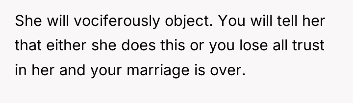 She will vociferously object. You will tell her that either...