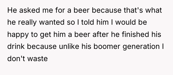 He asked me for a beer because that's what he...