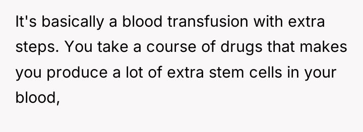 It's basically a blood transfusion with extra steps. You take...