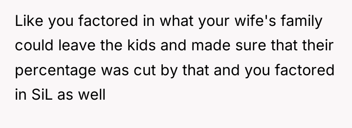 Like you factored in what your wife's family could leave...