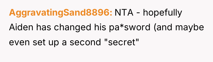 AggravatingSand8896 NTA - hopefully Aiden has changed his pa*sword (and...