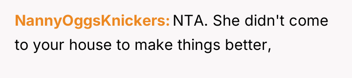 NannyOggsKnickers NTA. She didn't come to your house to make...