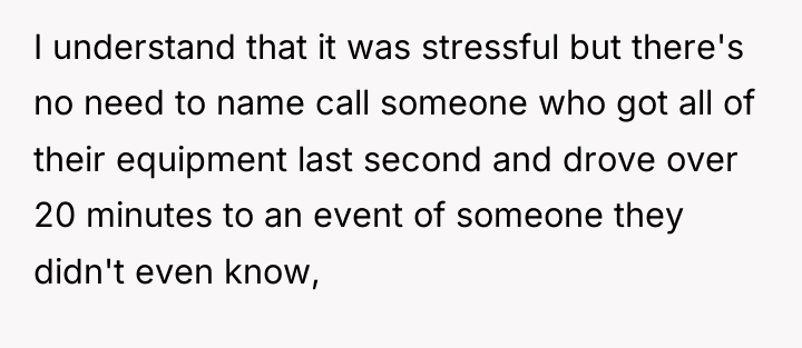I understand that it was stressful but there's no need...