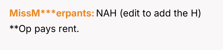 MissM***erpants NAH (edit to add the H) **Op pays rent.