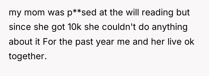 my mom was p**sed at the will reading but since...