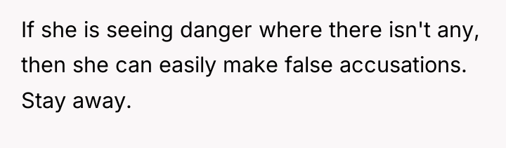 If she is seeing danger where there isn't any, then...