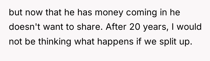 but now that he has money coming in he doesn't...