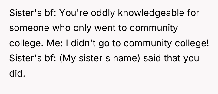 Sister's bf: You're oddly knowledgeable for someone who only went...