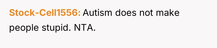 Stock-Cell1556 Autism does not make people stupid. NTA.