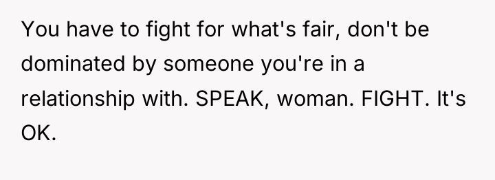 You have to fight for what's fair, don't be dominated...