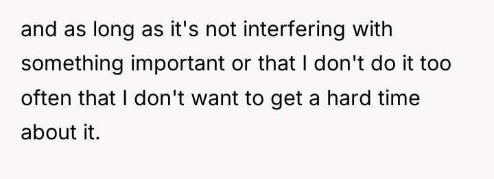 and as long as it's not interfering with something important...