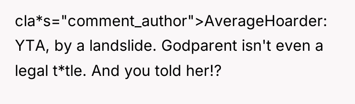 cla*s="comment_author">AverageHoarder: YTA, by a landslide. Godparent isn't even a legal...
