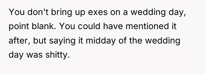You don't bring up exes on a wedding day, point...