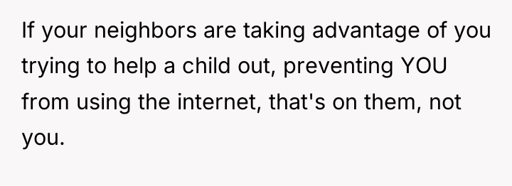 If your neighbors are taking advantage of you trying to...