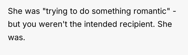 She was "trying to do something romantic" - but you...