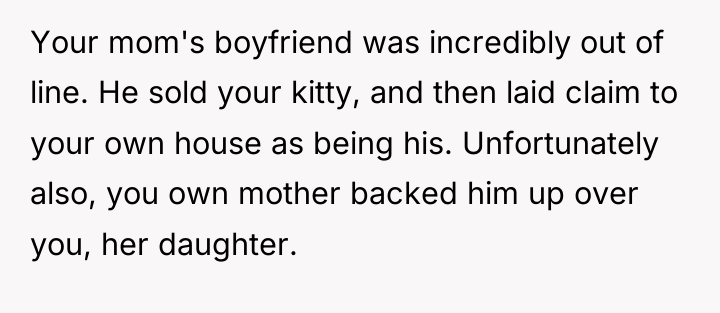 Your mom's boyfriend was incredibly out of line. He sold...