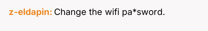 z-eldapin Change the wifi pa*sword.