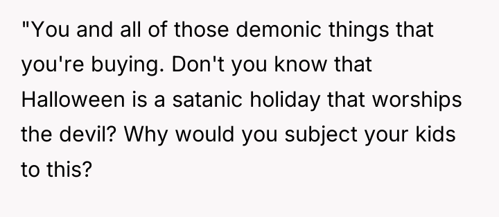 "You and all of those demonic things that you're buying....