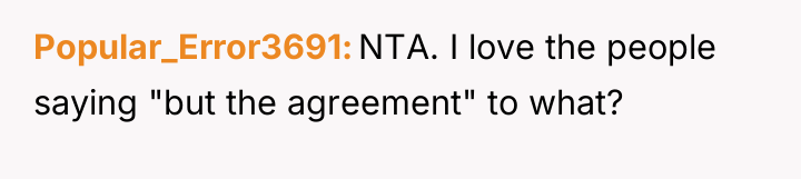 Popular_Error3691 NTA. I love the people saying "but the agreement"...