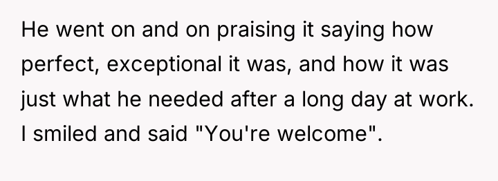 He went on and on praising it saying how perfect,...