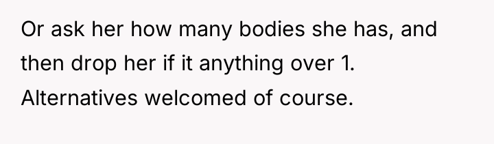 Or ask her how many bodies she has, and then...