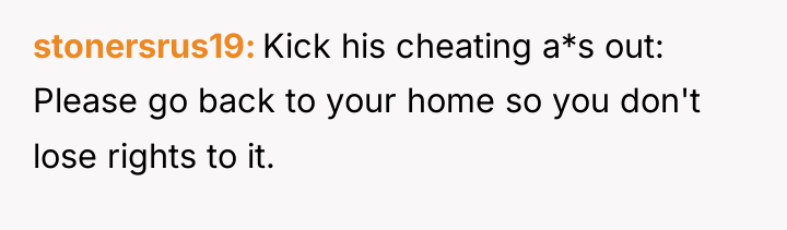 stonersrus19 Kick his cheating a*s out: Please go back to...
