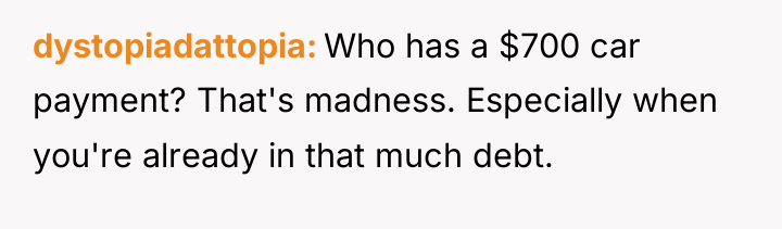 dystopiadattopia Who has a $700 car payment? That's madness. Especially...
