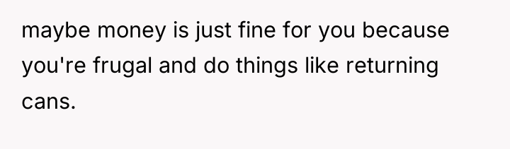 maybe money is just fine for you because you're frugal...