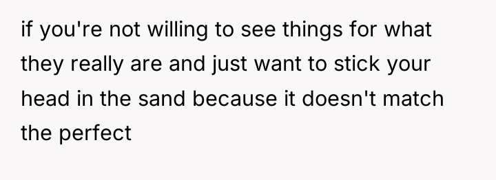 if you're not willing to see things for what they...