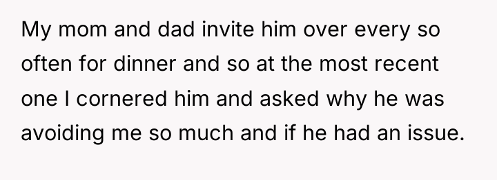 My mom and dad invite him over every so often...