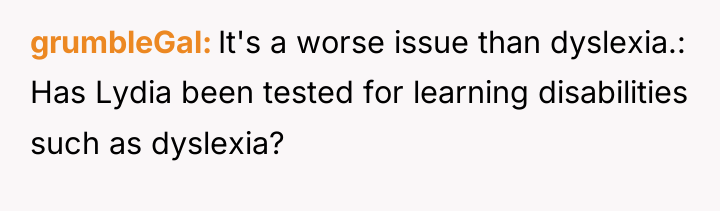 grumbleGal It's a worse issue than dyslexia.: Has Lydia been...