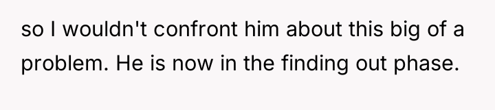 so I wouldn't confront him about this big of a...