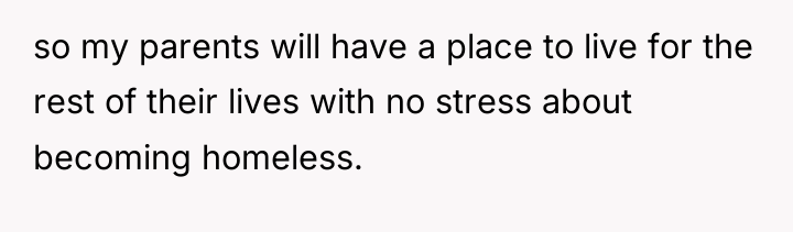 so my parents will have a place to live for...