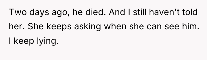 Two days ago, he died. And I still haven't told...