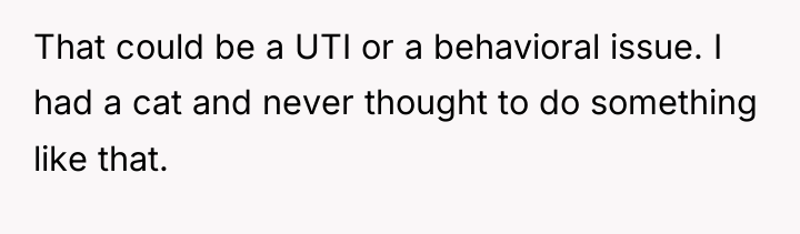That could be a UTI or a behavioral issue. I...