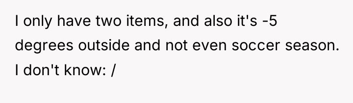 I only have two items, and also it's -5 degrees...