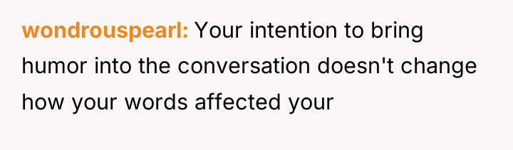 wondrouspearl Your intention to bring humor into the conversation doesn't...