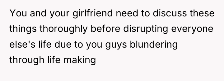 You and your girlfriend need to discuss these things thoroughly...