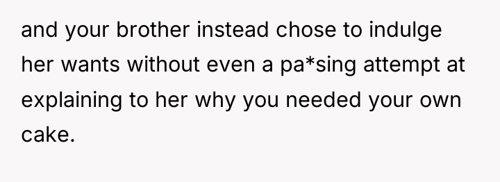 and your brother instead chose to indulge her wants without...