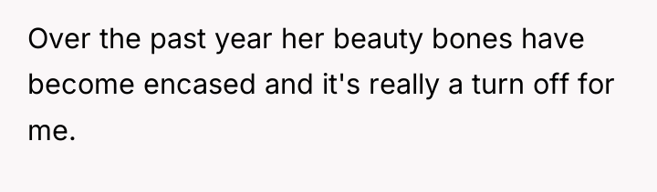 Over the past year her beauty bones have become encased...