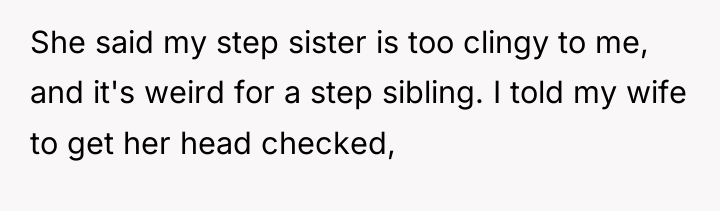 She said my step sister is too clingy to me,...