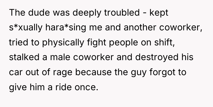 The dude was deeply troubled - kept s*xually hara*sing me...