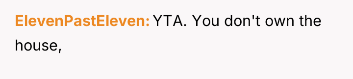 ElevenPastEleven YTA. You don't own the house,